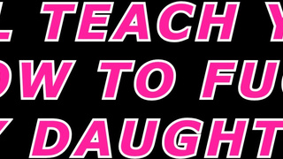 ill teach you how to fuck my daughter