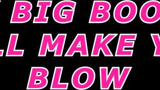 my big boobs will make you blow